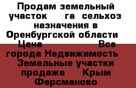 Продам земельный участок 800 га. сельхоз назначения в Оренбургской области. › Цена ­ 20 000 000 - Все города Недвижимость » Земельные участки продажа   . Крым,Ферсманово